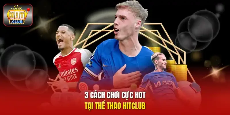 3 cách chơi cực hot tại thể thao HITCLUB
