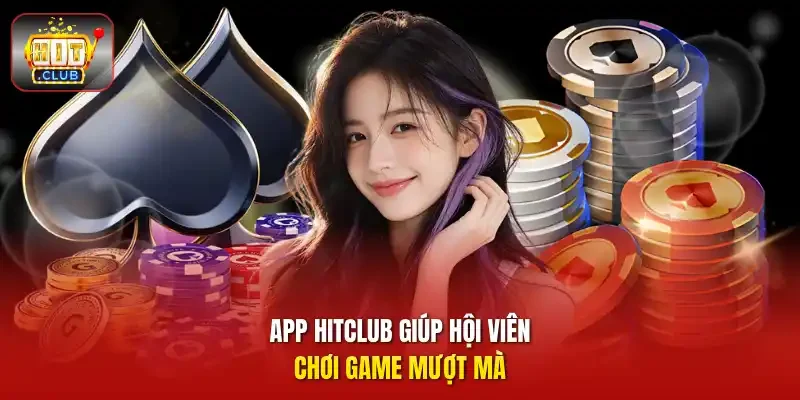 App HITCLUB giúp hội viên chơi game mượt mà