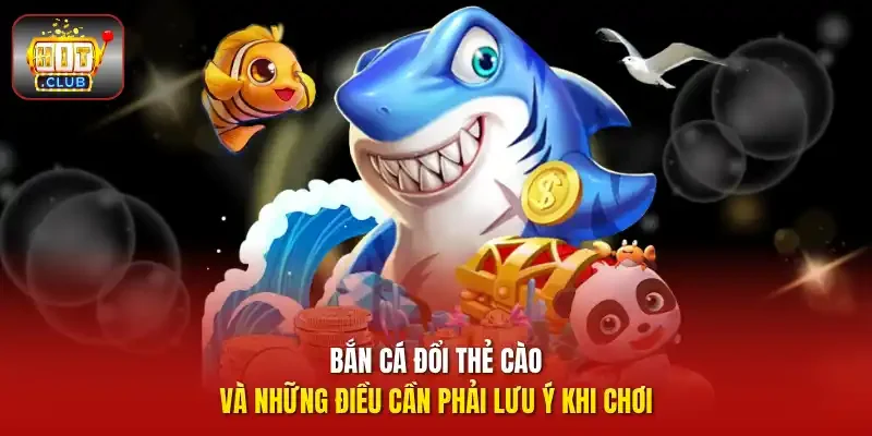 Bắn cá đổi thẻ cào và những điều cần phải lưu ý khi chơi