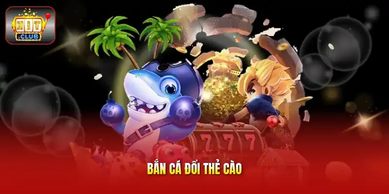 Bắn cá đổi thẻ cào
