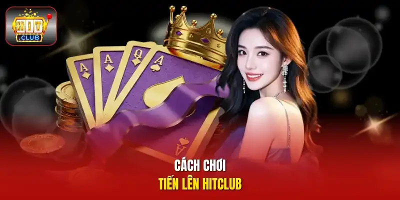 Cách chơi tiến lên HITCLUB