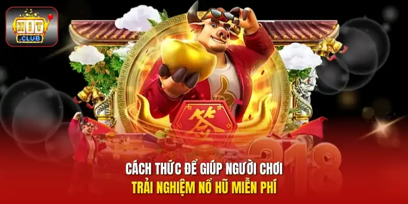 Cách thức để giúp người chơi trải nghiệm nổ hũ miễn phí