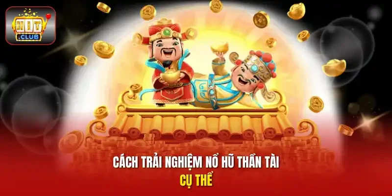 Cách trải nghiệm nổ hũ thần tài cụ thể