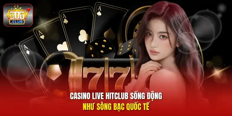 Casino live HITCLUB sống động như sòng bạc quốc tế