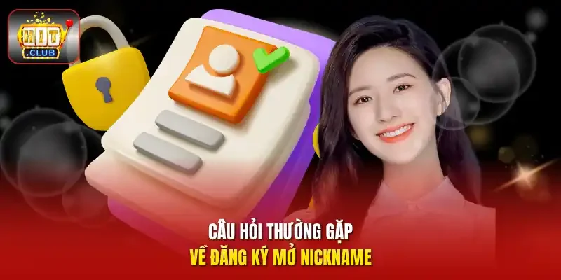 Câu hỏi thường gặp về đăng ký mở nickname