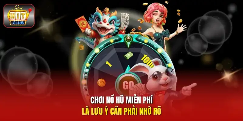 Chơi nổ hũ miễn phí là lưu ý cần phải nhớ rõ