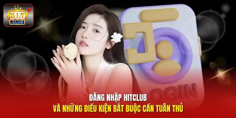 Đăng nhập HITCLUB và những điều kiện bắt buộc cần tuân thủ
