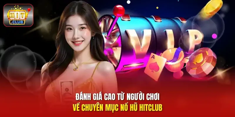 Đánh giá cao từ người chơi về chuyên mục nổ hũ HITCLUB