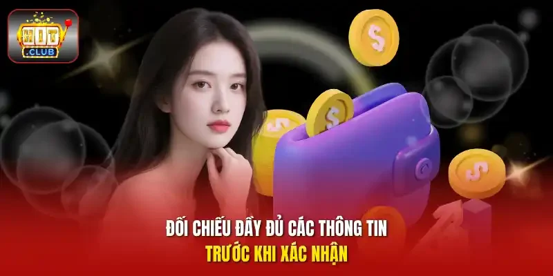 Đối chiếu đầy đủ các thông tin trước khi xác nhận.