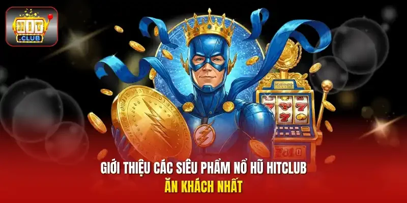 Giới thiệu các siêu phẩm nổ hũ HITCLUB ăn khách nhất