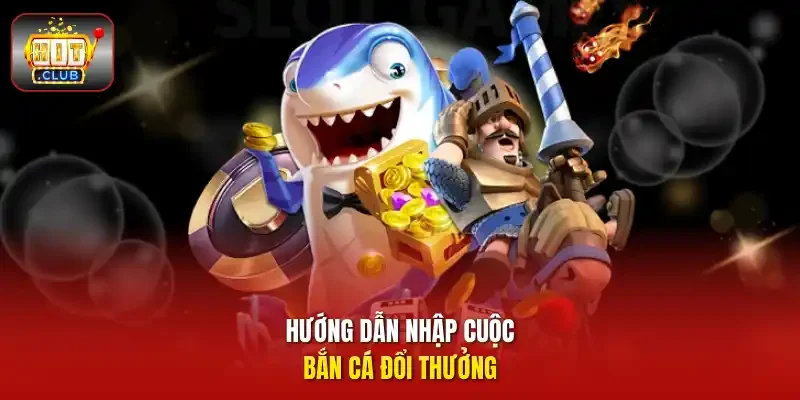 Hướng dẫn nhập cuộc bắn cá đổi thưởng.