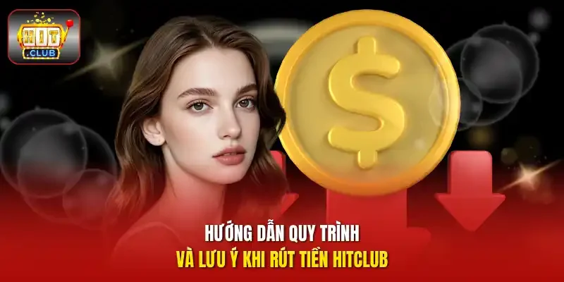 Hướng dẫn quy trình và lưu ý khi rút tiền HITCLUB