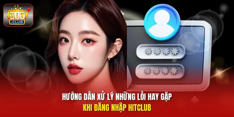 Hướng dẫn xử lý những lỗi hay gặp khi đăng nhập HITCLUB