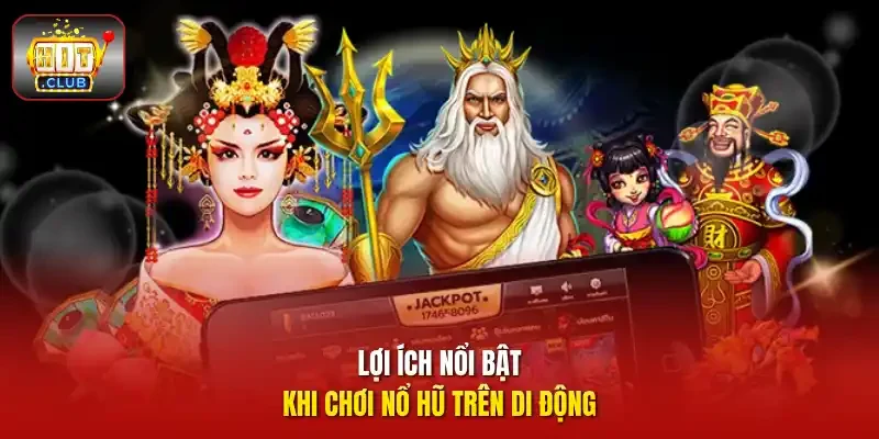 Lợi ích nổi bật khi chơi nổ hũ trên di động