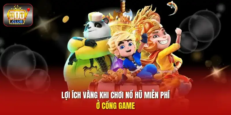 Lợi ích vượt trội khi tham gia sảnh nổ hũ miễn phí HITCLUB