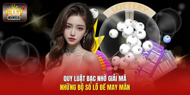 Quy luật bạc nhớ giải mã những bộ số lô đề may mắn