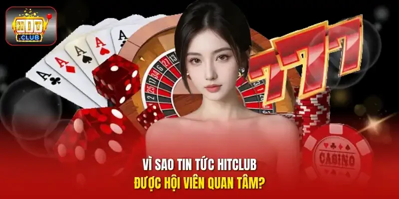 Vì sao Tin tức HITCLUB được hội viên quan tâm? 